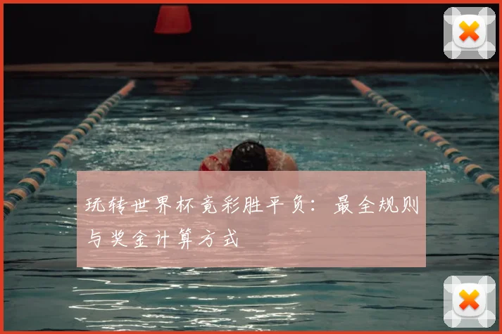 玩转世界杯竟彩胜平负:最全规则与奖金计算方式