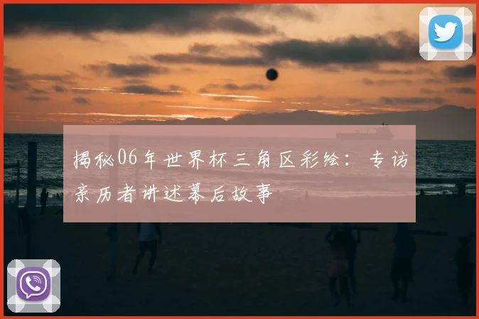 揭秘06年世界杯三角区彩绘：专访亲历者讲述幕后故事